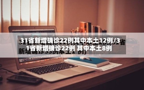 31省新增确诊22例其中本土12例/31省新增确诊22例 其中本土8例-第2张图片