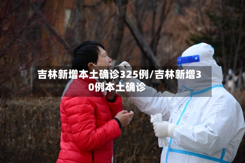 吉林新增本土确诊325例/吉林新增30例本土确诊-第3张图片