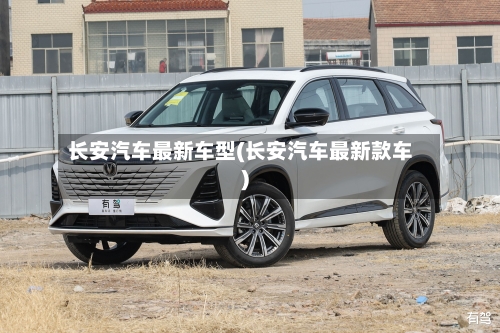 长安汽车最新车型(长安汽车最新款车)