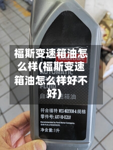 福斯变速箱油怎么样(福斯变速箱油怎么样好不好)-第3张图片