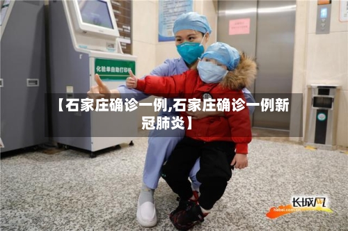 【石家庄确诊一例,石家庄确诊一例新冠肺炎】-第2张图片