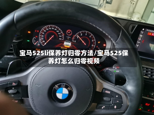 宝马525li保养灯归零方法/宝马525保养灯怎么归零视频-第3张图片