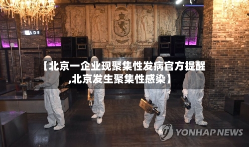 【北京一企业现聚集性发病官方提醒,北京发生聚集性感染】-第3张图片