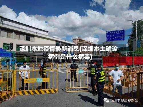 深圳本地疫情最新消息(深圳本土确诊病例是什么病毒)-第2张图片