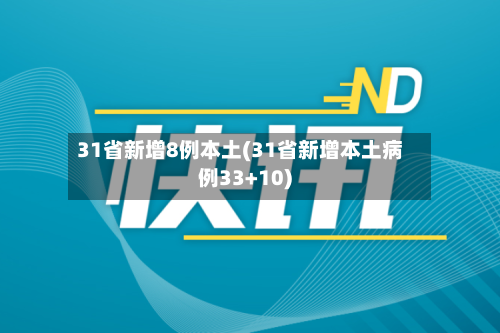 31省新增8例本土(31省新增本土病例33+10)-第2张图片