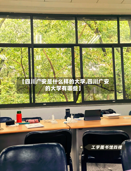 【四川广安是什么样的大学,四川广安的大学有哪些】