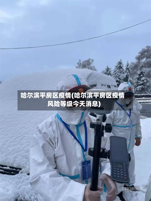哈尔滨平房区疫情(哈尔滨平房区疫情风险等级今天消息)-第3张图片