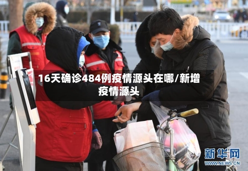 16天确诊484例疫情源头在哪/新增疫情源头-第2张图片