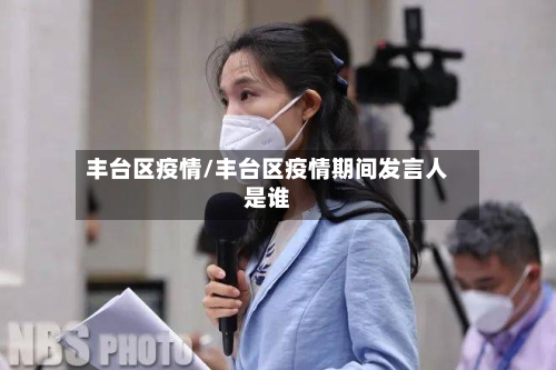 丰台区疫情/丰台区疫情期间发言人是谁-第2张图片