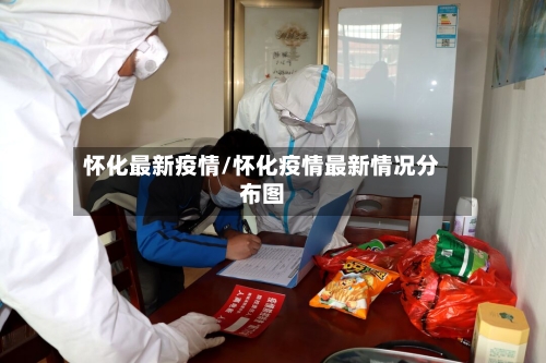 怀化最新疫情/怀化疫情最新情况分布图