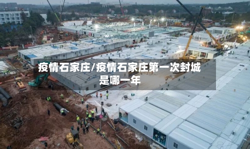 疫情石家庄/疫情石家庄第一次封城是哪一年