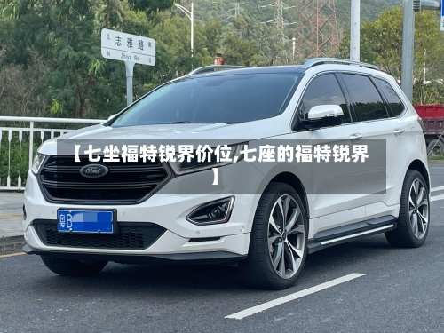 【七坐福特锐界价位,七座的福特锐界】-第2张图片