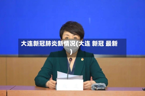大连新冠肺炎新情况(大连 新冠 最新)