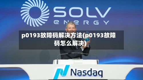 p0193故障码解决方法(p0193故障码怎么解决)