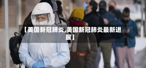 【美国新冠肺炎,美国新冠肺炎最新进展】-第2张图片