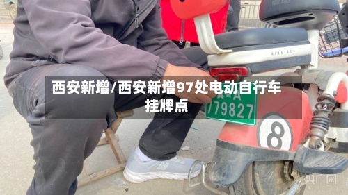 西安新增/西安新增97处电动自行车挂牌点