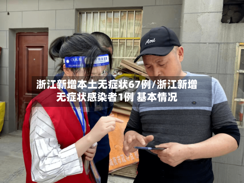 浙江新增本土无症状67例/浙江新增无症状感染者1例 基本情况