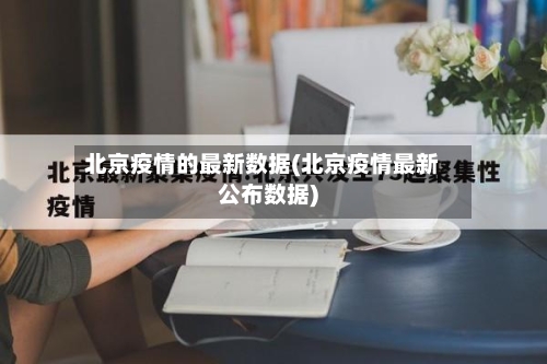 北京疫情的最新数据(北京疫情最新公布数据)