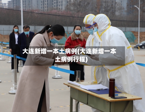 大连新增一本土病例(大连新增一本土病例行程)