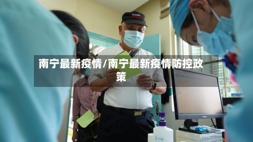 南宁最新疫情/南宁最新疫情防控政策-第3张图片