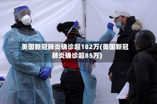 美国新冠肺炎确诊超182万(美国新冠肺炎确诊超85万)-第2张图片