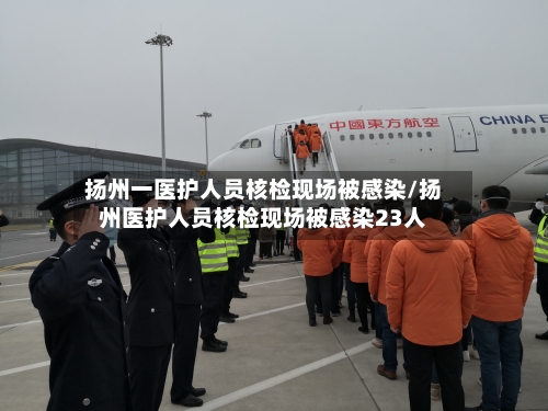 扬州一医护人员核检现场被感染/扬州医护人员核检现场被感染23人-第2张图片