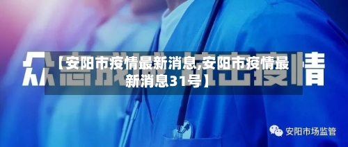 【安阳市疫情最新消息,安阳市疫情最新消息31号】-第2张图片