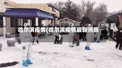 哈尔滨疫情(哈尔滨疫情最新消息)