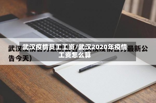 武汉疫情员工工资/武汉2020年疫情工资怎么算