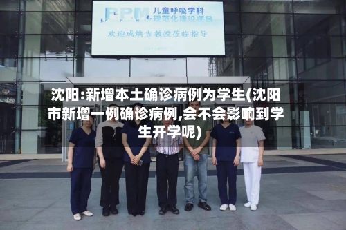 沈阳:新增本土确诊病例为学生(沈阳市新增一例确诊病例,会不会影响到学生开学呢)