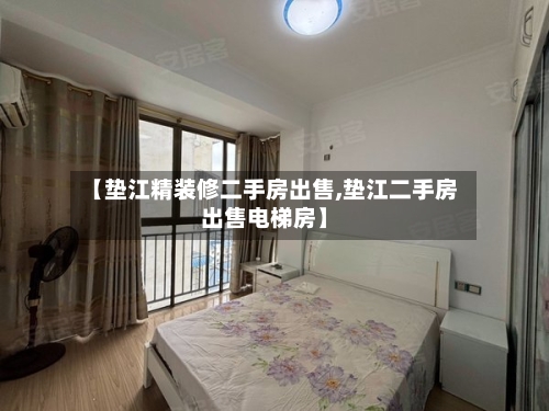 【垫江精装修二手房出售,垫江二手房出售电梯房】