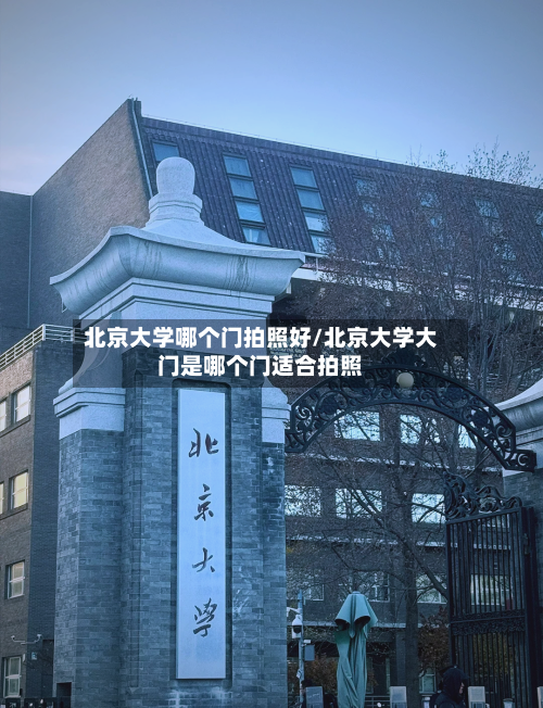 北京大学哪个门拍照好/北京大学大门是哪个门适合拍照