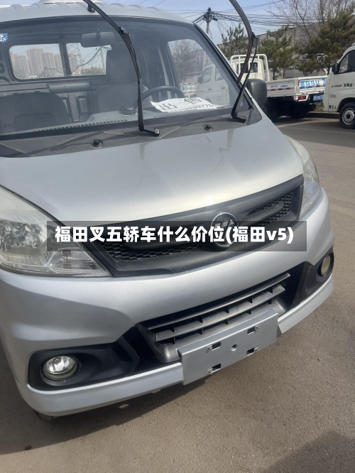 福田叉五轿车什么价位(福田v5)
