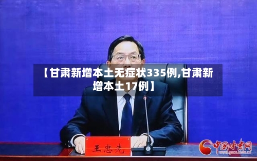 【甘肃新增本土无症状335例,甘肃新增本土17例】