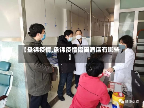 【盘锦疫情,盘锦疫情隔离酒店有哪些】-第3张图片