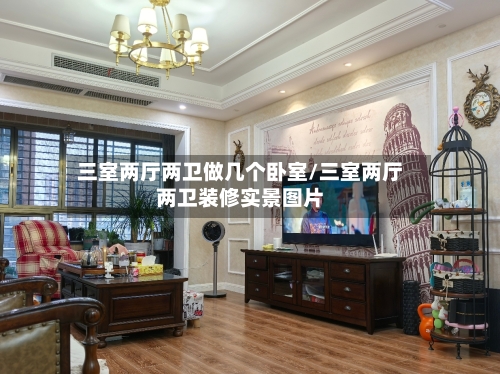三室两厅两卫做几个卧室/三室两厅两卫装修实景图片-第3张图片