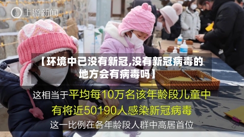 【环境中已没有新冠,没有新冠病毒的地方会有病毒吗】