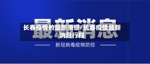 长春疫情的最新消息/长春疫情最新消息行程-第2张图片
