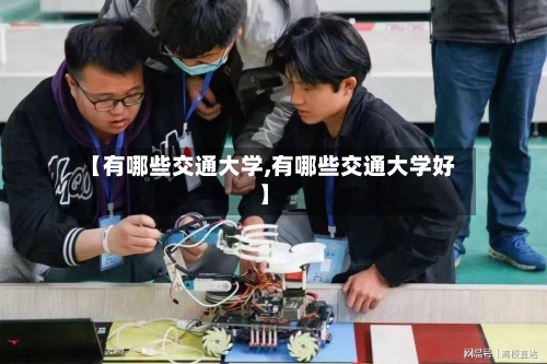 【有哪些交通大学,有哪些交通大学好】-第2张图片