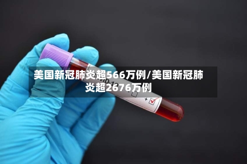 美国新冠肺炎超566万例/美国新冠肺炎超2676万例-第3张图片