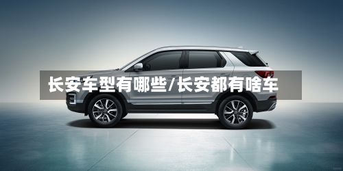 长安车型有哪些/长安都有啥车