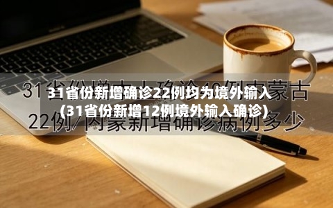 31省份新增确诊22例均为境外输入(31省份新增12例境外输入确诊)