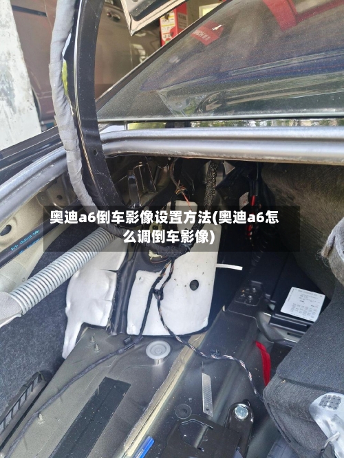 奥迪a6倒车影像设置方法(奥迪a6怎么调倒车影像)
