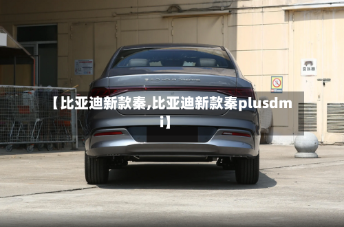 【比亚迪新款秦,比亚迪新款秦plusdmi】