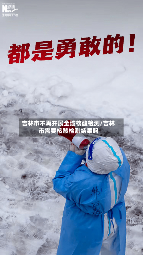 吉林市不再开展全域核酸检测/吉林市需要核酸检测结果吗