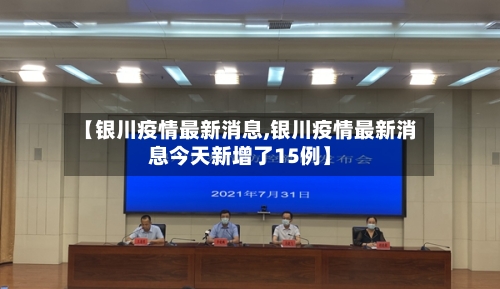 【银川疫情最新消息,银川疫情最新消息今天新增了15例】