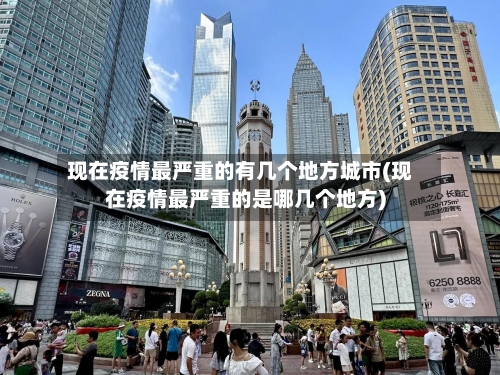 现在疫情最严重的有几个地方城市(现在疫情最严重的是哪几个地方)
