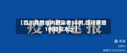 【四川昨增省内感染者56例,四川新增1例疑似本土】