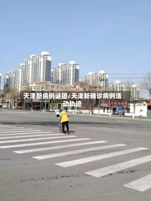天津新病例谜团/天津新确诊病例活动轨迹