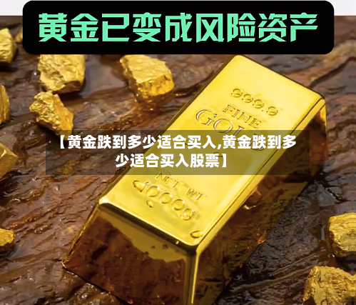 【黄金跌到多少适合买入,黄金跌到多少适合买入股票】